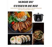 Magie du Cuiseur de Riz: Plus de 320 Recettes Innovantes, Simples, Savoureuses et Inratables à Réaliser avec votre Cuiseur de Riz pour Étonner et Régaler