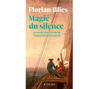 Magie du silence Le voyage dans le temps de Caspar David Friedrich - Florian Illies - Actes sud - broché - Roman