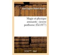 Magie et physique amusante : oeuvre posthume (Éd.1877) ed.1877 - Jean-Eugène Robert-Houdin - Hachette Bnf - broché - Livre