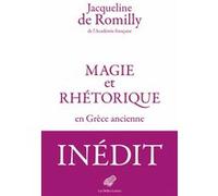 Magie et rhétorique en Grèce ancienne Jacqueline de Romilly (Auteur), Nicolas Filicic (Traduction), Monique Trédé-Boulmer (Préface)