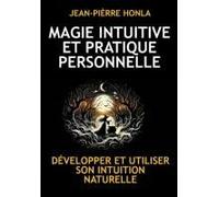 Magie Intuitive Et Pratique Personnelle: Développer Et Utiliser Son Intuition Naturelle (French Edition)