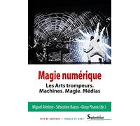 Magie numérique: Les Arts trompeurs. Machines. Magie. Médias