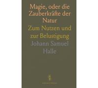Magie, oder die Zauberkräfte der Natur: Zum Nutzen und zur Belustigung