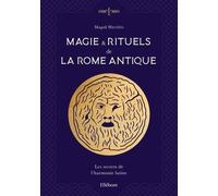 Magie & Rituels De La Rome Antique - Les Secrets De L'harmonie Latine