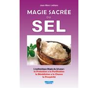 Magie sacrée du sel - L'authentiques Magie du Sel pour : la Protection, la Purification, la Bénédiction, la Chance, la Prospérité L'authentique magie du Sel pour : la protection, la purification, béné