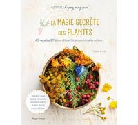La Magie Secrète Des Plantes - 40 Recettes Diy Pour Utiliser Les Pouvoirs De La Nature