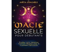 Magie Sexuelle pour Débutants: Éveiller votre Amoureux Intérieur Magique pour la Croissance Spirituelle