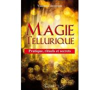 Magie tellurique - Pratique, rituels et secrets