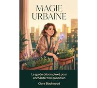 Magie Urbaine : Le guide de la sorcière moderne: Rituels simples et spiritualité pratique pour enchanter son quotidien et révéler son pouvoir.