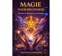 Magie voor Beginners - Spreuken, Rituelen en Intenties