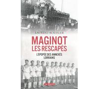 Maginot : Les Rescapés - L'épopée Des Annexés Lorrains