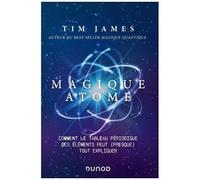 Magique Atome - Comment Le Tableau Périodique Des Éléments Peut (Presque) Tout Expliquer