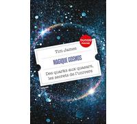 Magique cosmos: Des quarks aux quasars, les secrets de l'univers