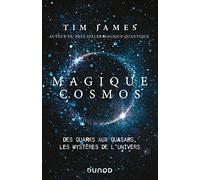 Magique cosmos - Des quarks aux quasars, les secrets de l'univers: Des quarks aux quasars, les secrets de l'univers