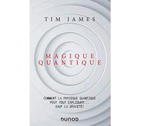 Magique quantique - Comment la physique quantique peut tout expliquer ... sauf la gravité: Comment la physique quantique peut tout expliquer ... sauf la gravité !
