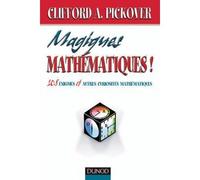 Magiques mathématiques - 108 énigmes et autres curiosités mathématiques - Clifford A. Pickover - Dunod - broché - Anthologie