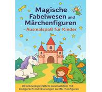 Magische Fabelwesen und Märchenfiguren - Ausmalspaß mit Lerntexten für Kinder: 30 liebevoll gestaltete Ausmalbilder mit kurzen Erklärungen zu ... und spielerisches Lernen in einem Buch