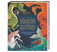 Magische Fabelwesen und mythische Kreaturen: Von Drachen, Hexen und Wassergeistern. 60 Magische und mythischen Wesen. Beeindruckend illustriert. Für Kinder ab 7 Jahren
