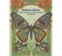 Magische Gärten Malbuch für Erwachsene: Naturillustrationen von Tieren, Pflanzen und Fabelwesen