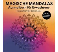 Magische Mandalas Ausmalbuch für Erwachsene Mit 50 Wundervollen Ausmalbildern: -Inspiration für deine Seele