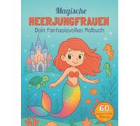 Magische Meerjungfrauen - Ein fantasievolles Ausmalbuch für Kinder ab 4 Jahren | Mit zauberhaften Motiven zum Träumen: Kreatives Malbuch | 60 ... von 4-8 Jahren | Fantastische Abenteuer