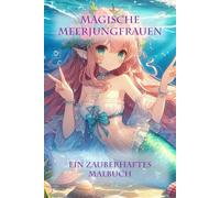"Magische Meerjungfrauen" Ein zauberhaftes Malbuch: Tauche ein in eine schillernde Unterwasserwelt voller zauberhafter Meerjungfrauen - ein ... Für kleine und große Meerjungfrauen