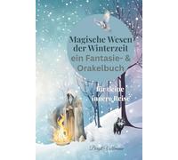 Magische Wesen der Winterzeit - Ein Fantasy- & Orakelbuch für deine innere Reise: „24 mystische Begleiterinnen für Licht, Stille und Neubeginn“