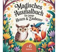Magisches Ausmalbuch für junge Hexen und Zauberer: 30 detailreiche Motive, zauberhafte Mitmachaufgaben und faszinierendes magisches Wissen - zum Ausmalen, Lesen und Vorlesen ab 6 Jahren