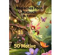 „Magisches Feen Malbuch - Zauberhafte Malreisen für kleine und große Träumer, 50 zauberhafte Feen warten auf dich!" Malbuch für kleine Träumer ab 3 Jahren“