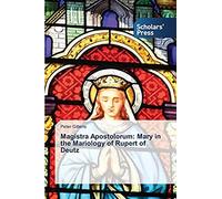 Magistra Apostolorum: Mary In The Mariology Of Rupert Of Deutz