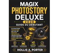 MAGIX PHOTOSTORY DELUXE 2026 GUIDE DU DÉBUTANT: Un manuel simple étape par étape pour créer des diaporamas impressionnants, retoucher des photos et mener à bien votre premier projet en toute confia