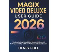 MAGIX Video Deluxe User Guide: The Step-by-Step Video Editing Manual with Essential Techniques and Tips to Master Professional Content Creation