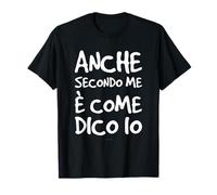 Magliette Divertenti - Anche Secondo Me è Come Dico IO T-Shirt