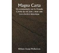 Magna Carta Un Commentaire Sur La Grande Charte Du Roi Jean ; Avec Une Introduction Historique