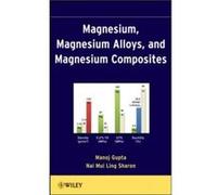 Magnesium Magnesium Alloys and Magnesium Composites by Sharon National University of Singapore Singapore Institute of Manufacturing Technology SIMTech Nai