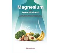 Magnesium The Essential Mineral: Health Benefits, Deficiency, and Sources That Enhance Energy, Muscle Function, and Heart Vitality
