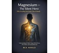 Magnesium - The Silent Hero (Why Everything Feels Harder Than It Should.): Understanding the Hidden Fatigue Behind Stress, Overwhelm, and Emotional Burnout