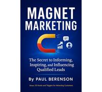 MAGNET MARKETING: The Secret to Informing, Inspiring, and Influencing Qualified Leads