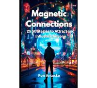 Magnetic Connections: 25 Strategies to Attract and Influence Anyone
