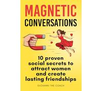 Magnetic Conversations: 10 Proven Social Secrets to Attract Women and Create Lasting Friendships