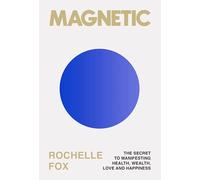 Magnetic: How to Attract Money, Health, Love & Happiness (A Guide to Becoming the Best Version of Yourself)