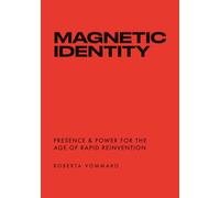Magnetic Identity: Presence & Power for the Age of Rapid Reinvention