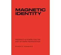Magnetic Identity: Presence & Power for the Age of Rapid Reinvention