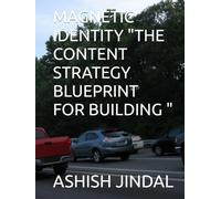MAGNETIC IDENTITY "THE CONTENT STRATEGY BLUEPRINT FOR BUILDING "