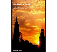 Magnetic Mind: Mastering the Law of Attraction to Manifest a Life You Love