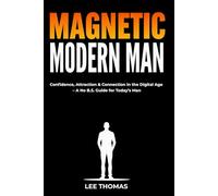 Magnetic Modern Man: Confidence, Attraction and Connection in the Digital Age