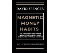 MAGNETIC MONEY HABITS: The 7-Step System to Grow Wealth Faster, Earn More, and Master Financial Freedom