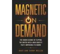 Magnetic On Demand: The Hidden Science of Flipping the Switch Into a New Identity That’s Impossible to Ignore