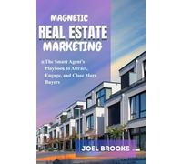 MAGNETIC REAL ESTATE MARKETING: The Smart Agent’s Playbook to Attract, Engage, and Close More Buyers