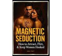 Magnetic Seduction "How to Attract, Flirt, & Keep Women Hooked